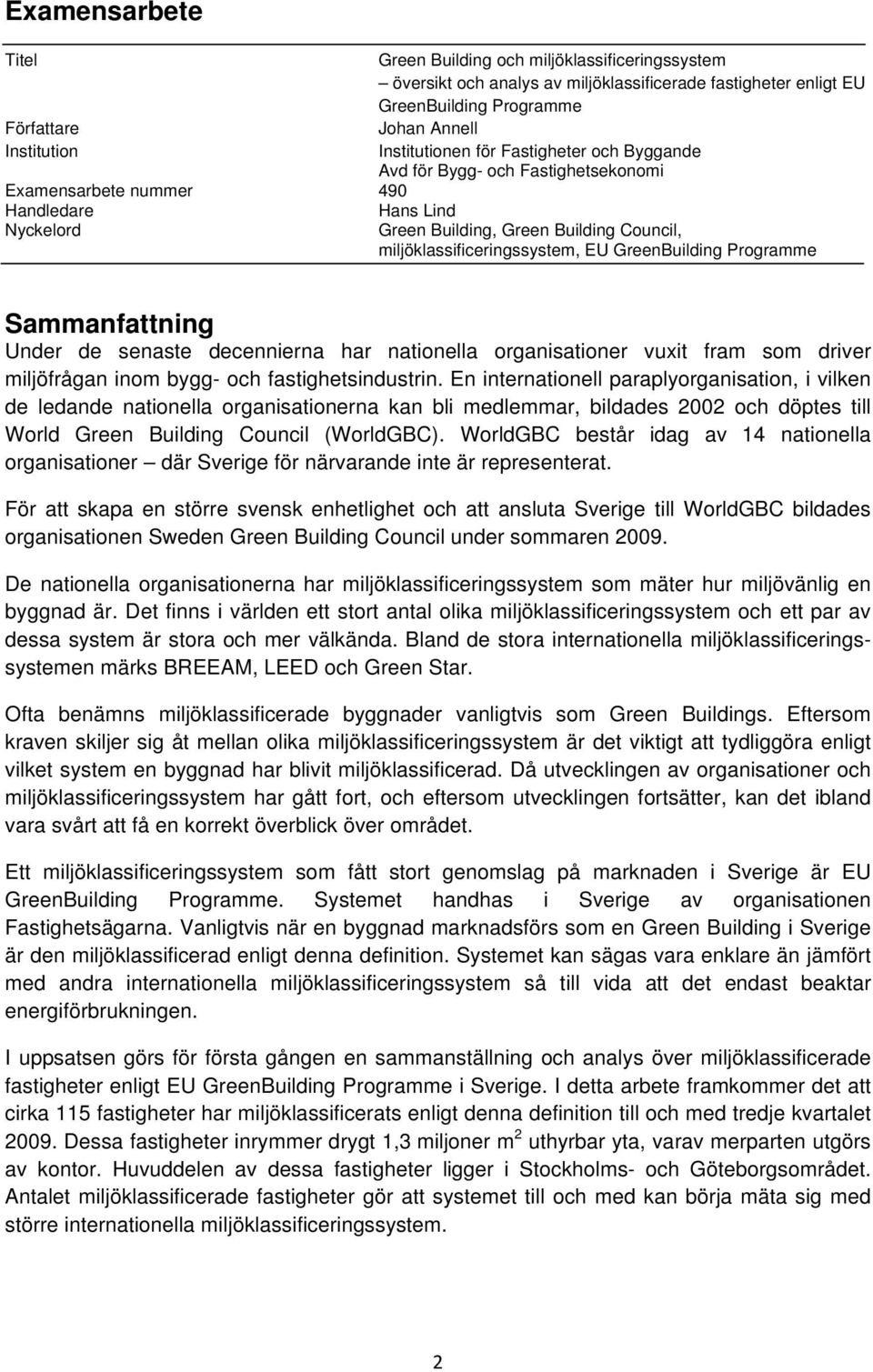 miljöklassificeringssystem, EU GreenBuilding Programme Sammanfattning Under de senaste decennierna har nationella organisationer vuxit fram som driver miljöfrågan inom bygg- och fastighetsindustrin.