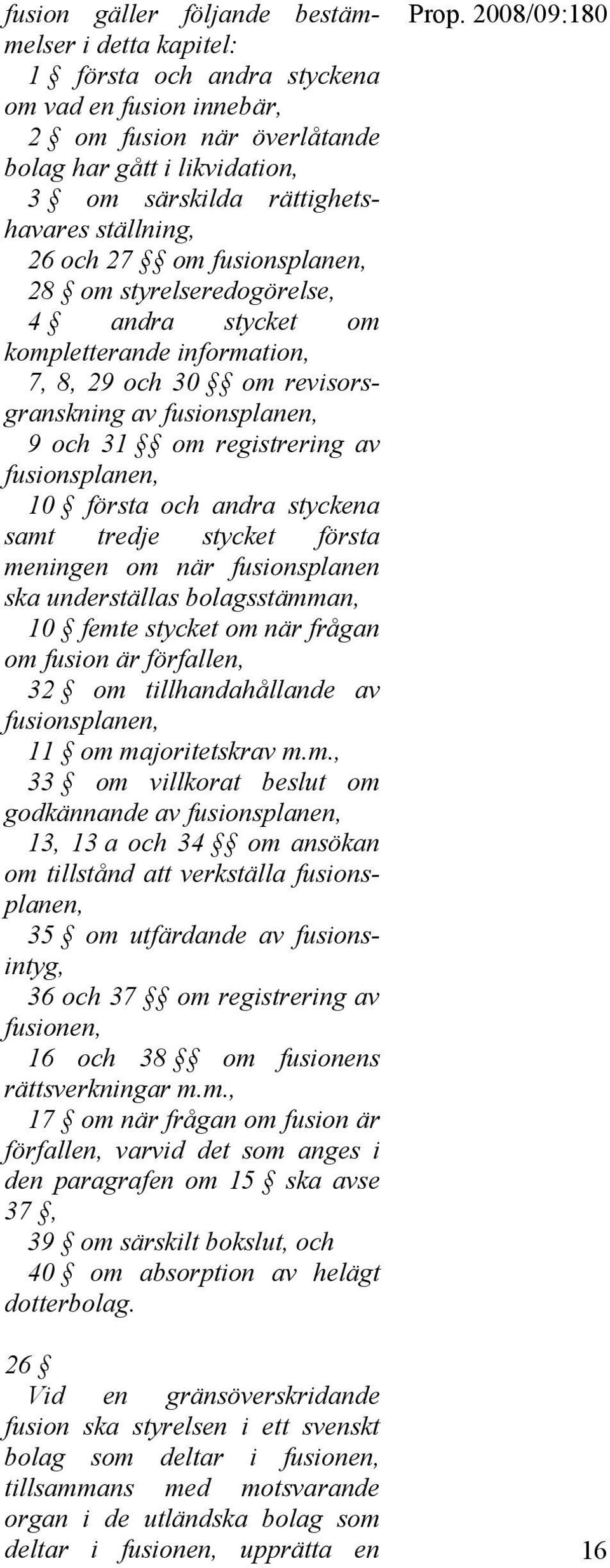 fusionsplanen, 10 första och andra styckena samt tredje stycket första meningen om när fusionsplanen ska underställas bolagsstämman, 10 femte stycket om när frågan om fusion är förfallen, 32 om