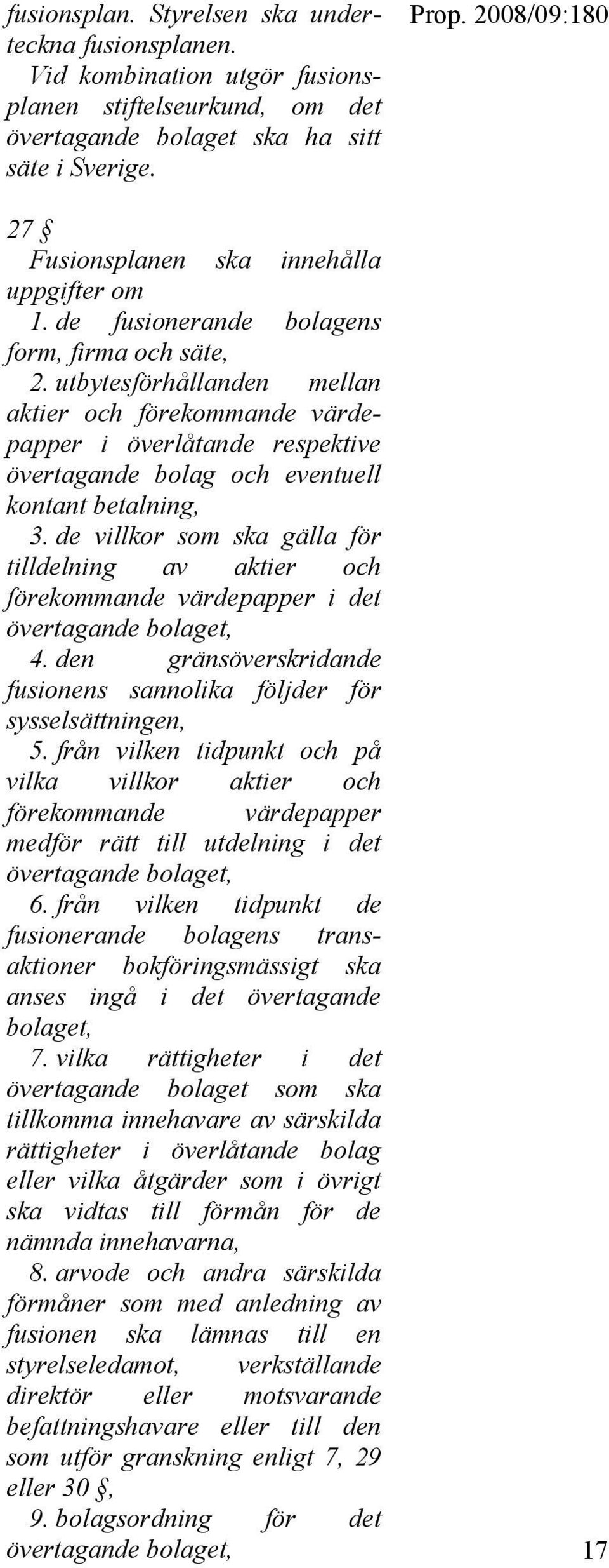 utbytesförhållanden mellan aktier och förekommande värdepapper i överlåtande respektive övertagande bolag och eventuell kontant betalning, 3.