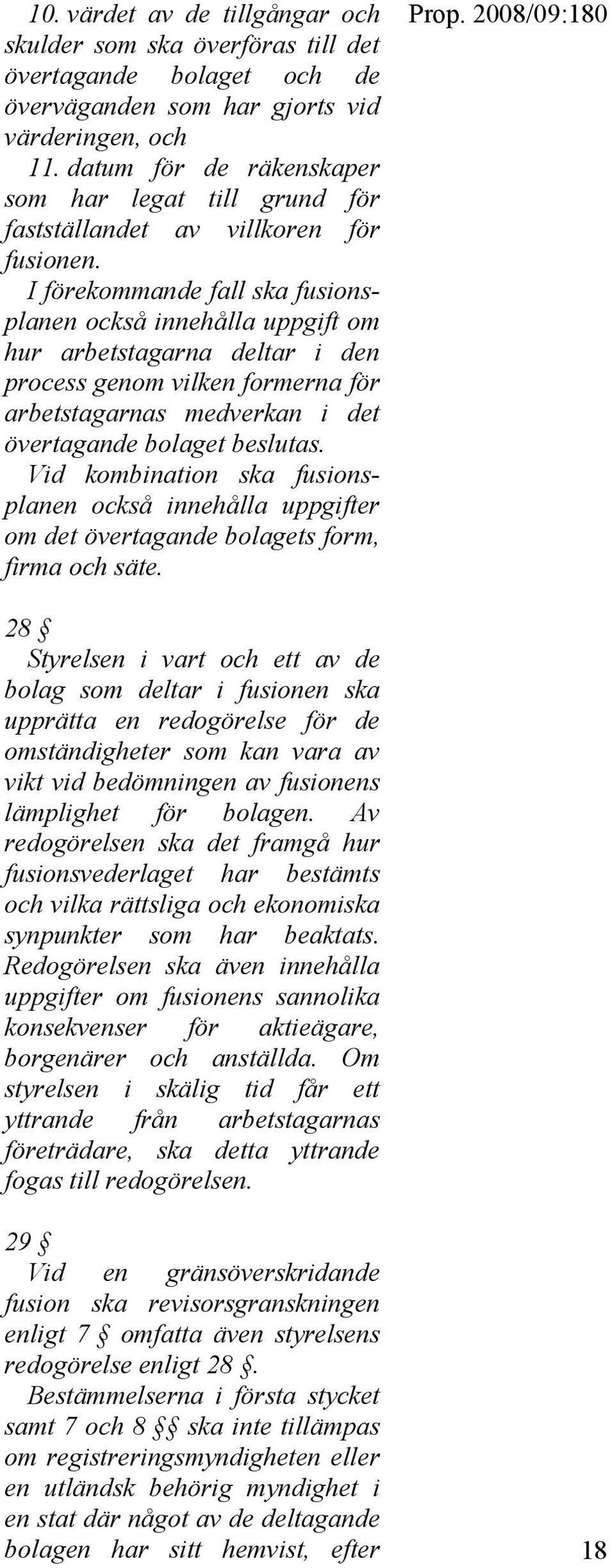 I förekommande fall ska fusionsplanen också innehålla uppgift om hur arbetstagarna deltar i den process genom vilken formerna för arbetstagarnas medverkan i det övertagande bolaget beslutas.