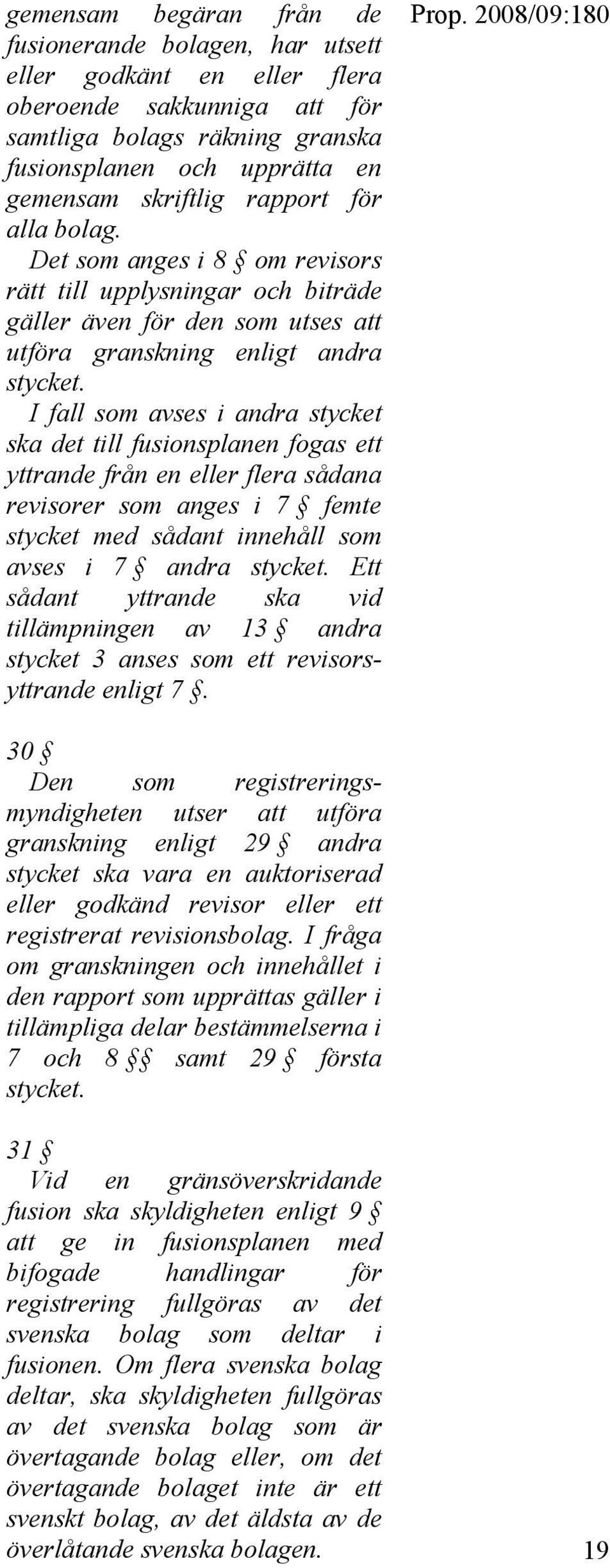 I fall som avses i andra stycket ska det till fusionsplanen fogas ett yttrande från en eller flera sådana revisorer som anges i 7 femte stycket med sådant innehåll som avses i 7 andra stycket.