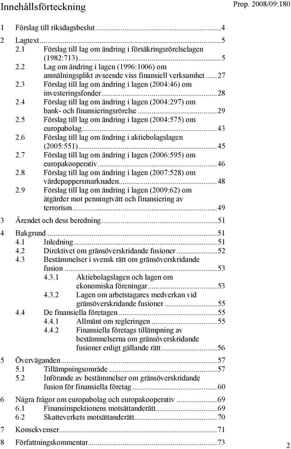 5 Förslag till lag om ändring i lagen (2004:575) om europabolag...43 2.6 Förslag till lag om ändring i aktiebolagslagen (2005:551)...45 2.