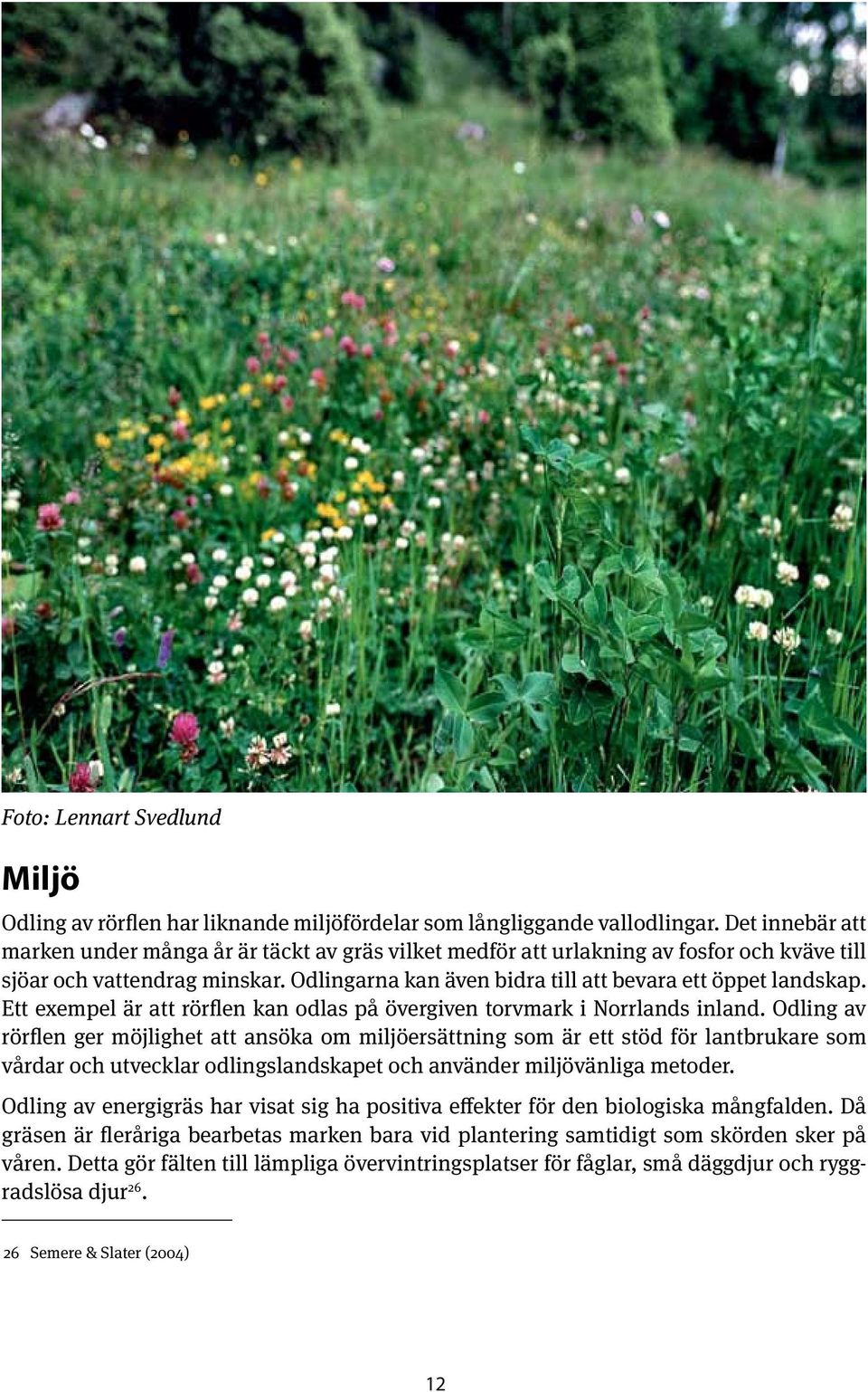Ett exempel är att rörflen kan odlas på övergiven torvmark i Norrlands inland.