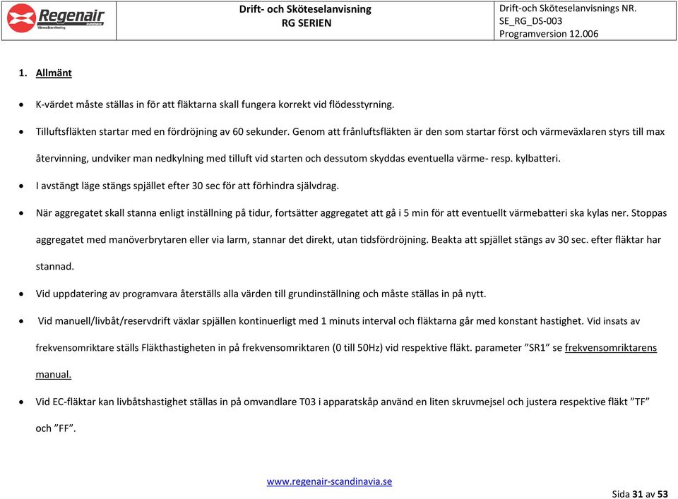 kylbatteri. I avstängt läge stängs spjället efter 30 sec för att förhindra självdrag.