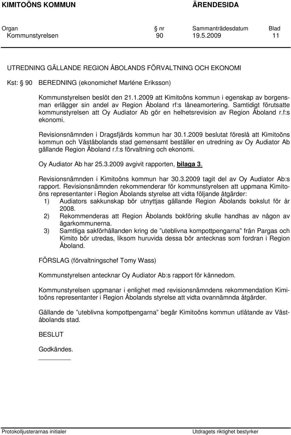 2009 beslutat föreslå att Kimitoöns kommun och Väståbolands stad gemensamt beställer en utredning av Oy Audiator Ab gällande Region Åboland r.f:s förvaltning och ekonomi. Oy Audiator Ab har 25.3.