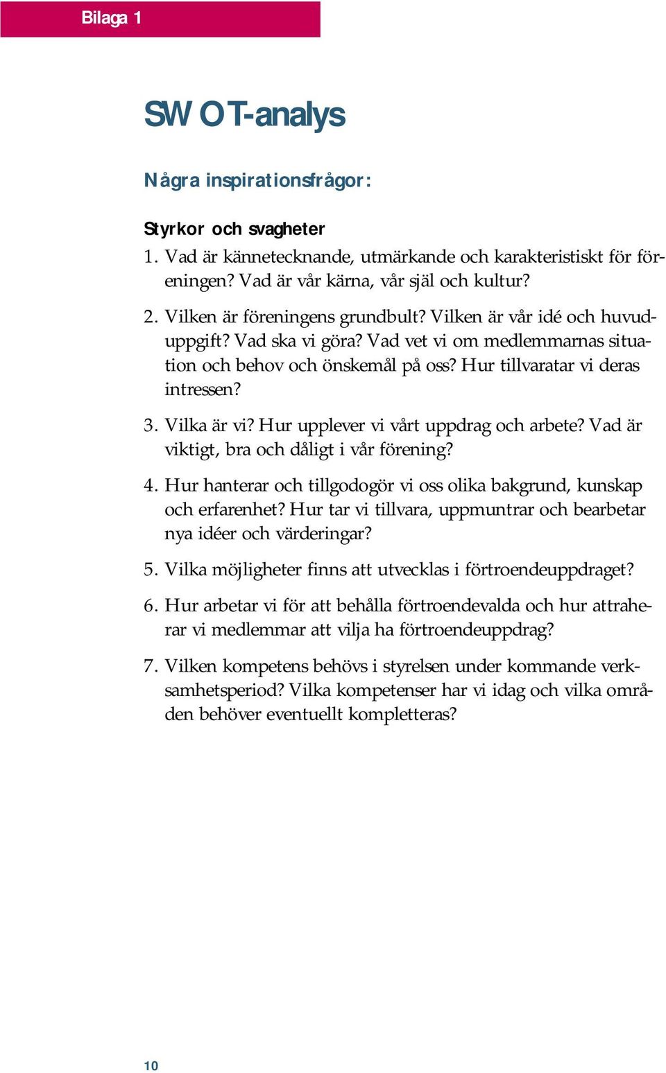 Vilka är vi? Hur upplever vi vårt uppdrag och arbete? Vad är viktigt, bra och dåligt i vår förening? 4. Hur hanterar och tillgodogör vi oss olika bakgrund, kunskap och erfarenhet?