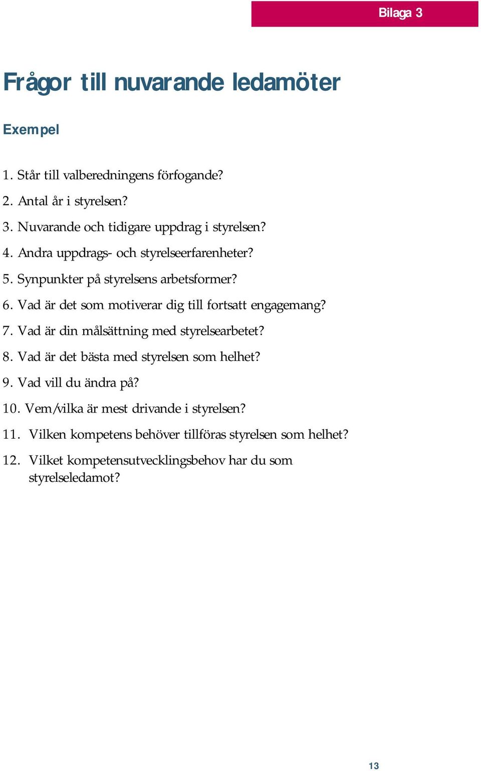 Vad är din målsättning med styrelsearbetet? 8. Vad är det bästa med styrelsen som helhet? 9. Vad vill du ändra på? 10.