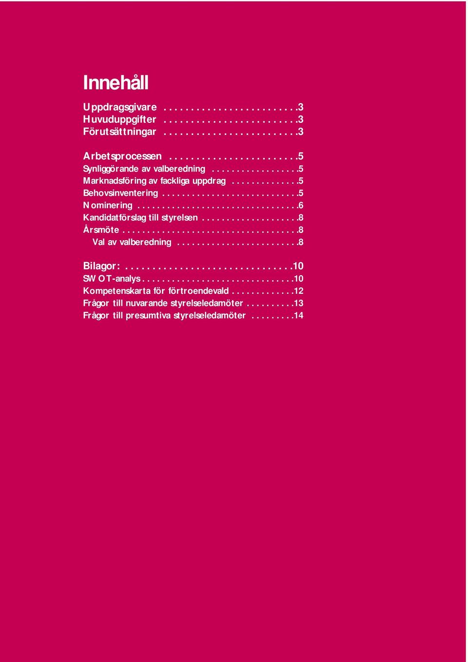 ...................8 Årsmöte....................................8 Val av valberedning.........................8 Bilagor:...............................10 SWOT-analys.