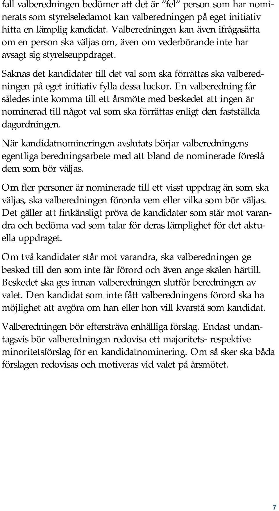 Saknas det kandidater till det val som ska förrättas ska valberedningen på eget initiativ fylla dessa luckor.