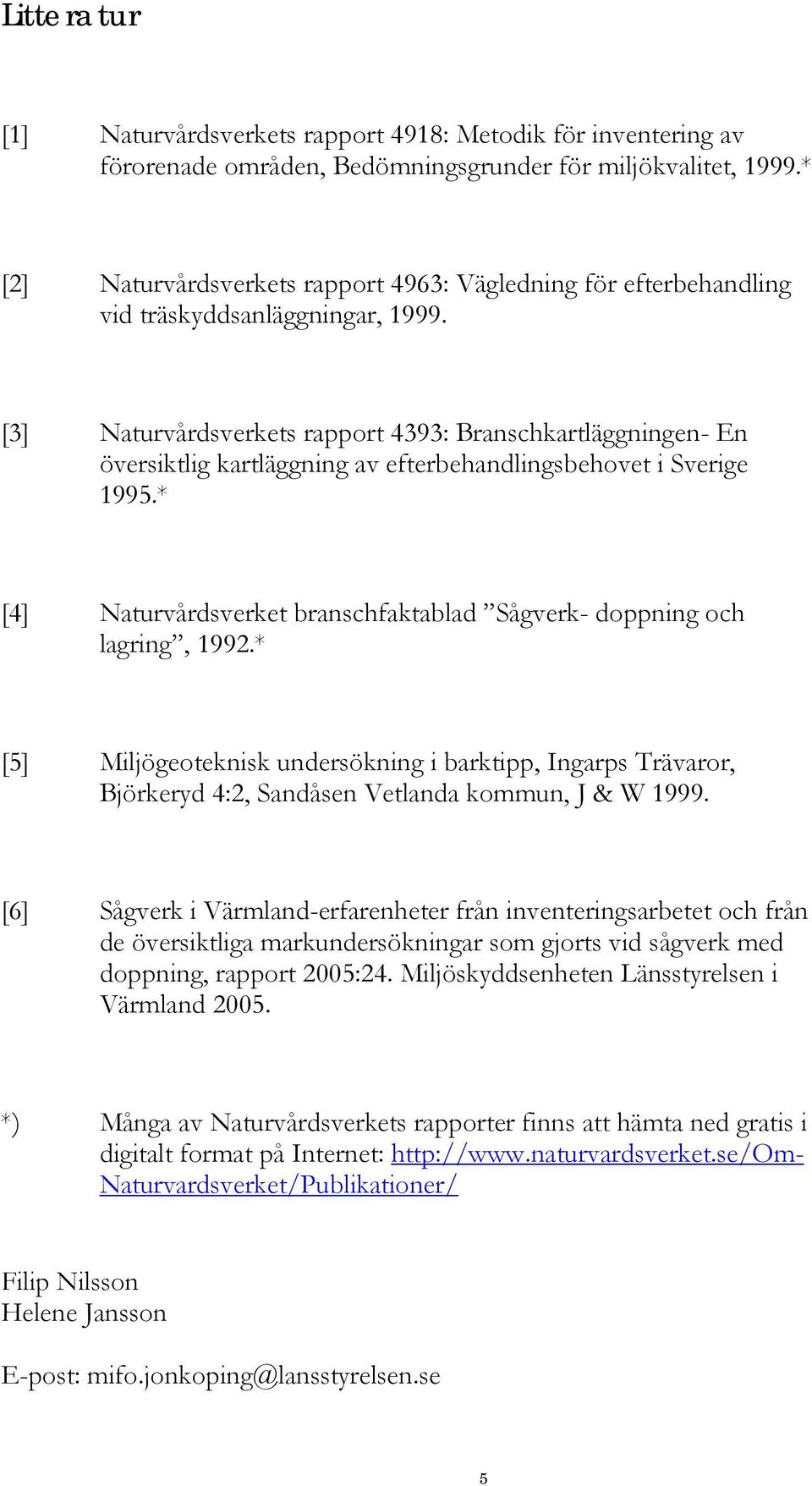 [3] Naturvårdsverkets rapport 4393: Branschkartläggningen- En översiktlig kartläggning av efterbehandlingsbehovet i Sverige 1995.