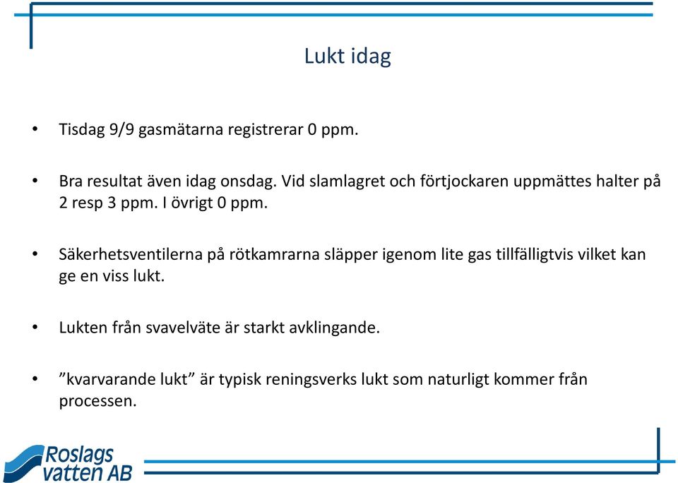 Säkerhetsventilerna på rötkamrarna släpper igenom lite gas tillfälligtvis vilket kan ge en viss