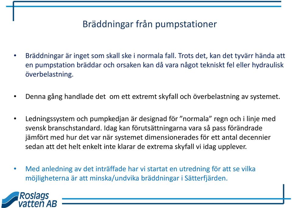 Denna gång handlade det om ett extremt skyfall och överbelastning av systemet. Ledningssystem och pumpkedjan är designad för normala regn och i linje med svensk branschstandard.