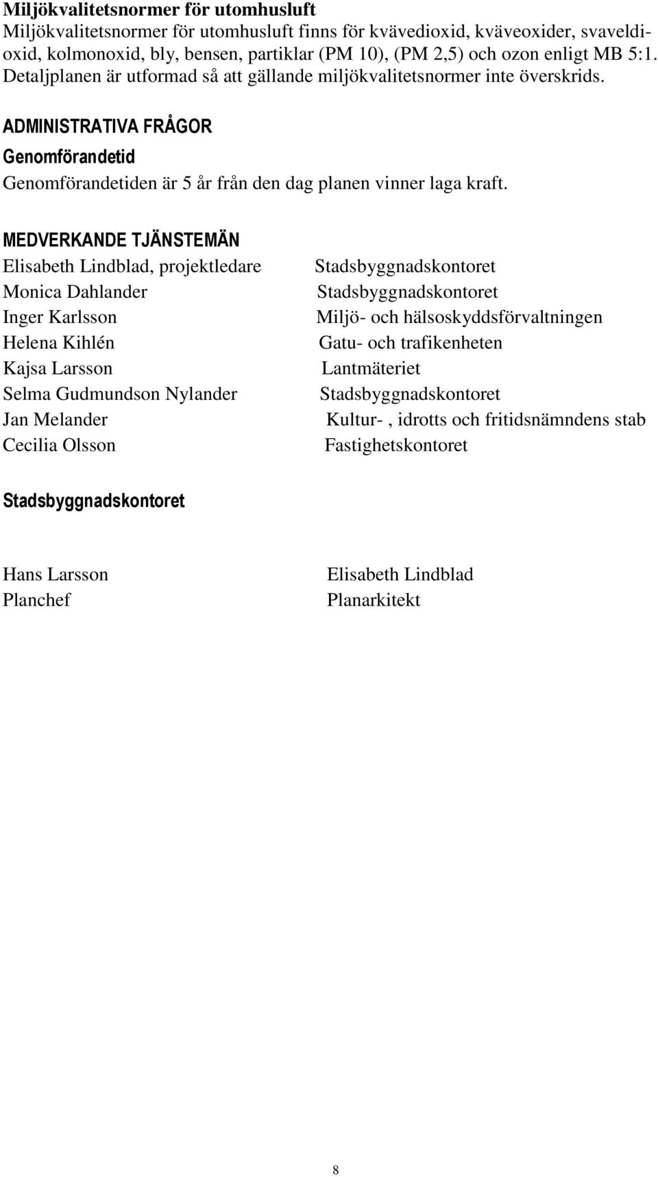 MEDVERKANDE TJÄNSTEMÄN Elisabeth Lindblad, projektledare Monica Dahlander Inger Karlsson Helena Kihlén Kajsa Larsson Selma Gudmundson Nylander Jan Melander Cecilia Olsson Stadsbyggnadskontoret