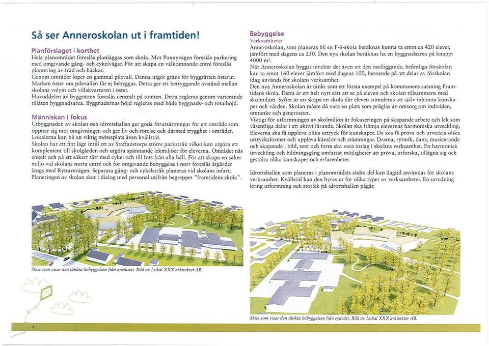 Detta ger ett betryggande avstånd mellan skolans volym och villakvarteren i öster. Huvuddelen av byggrätten föreslås centralt på tomten. Detta regleras genom varierande tillåten byggnadsarea.