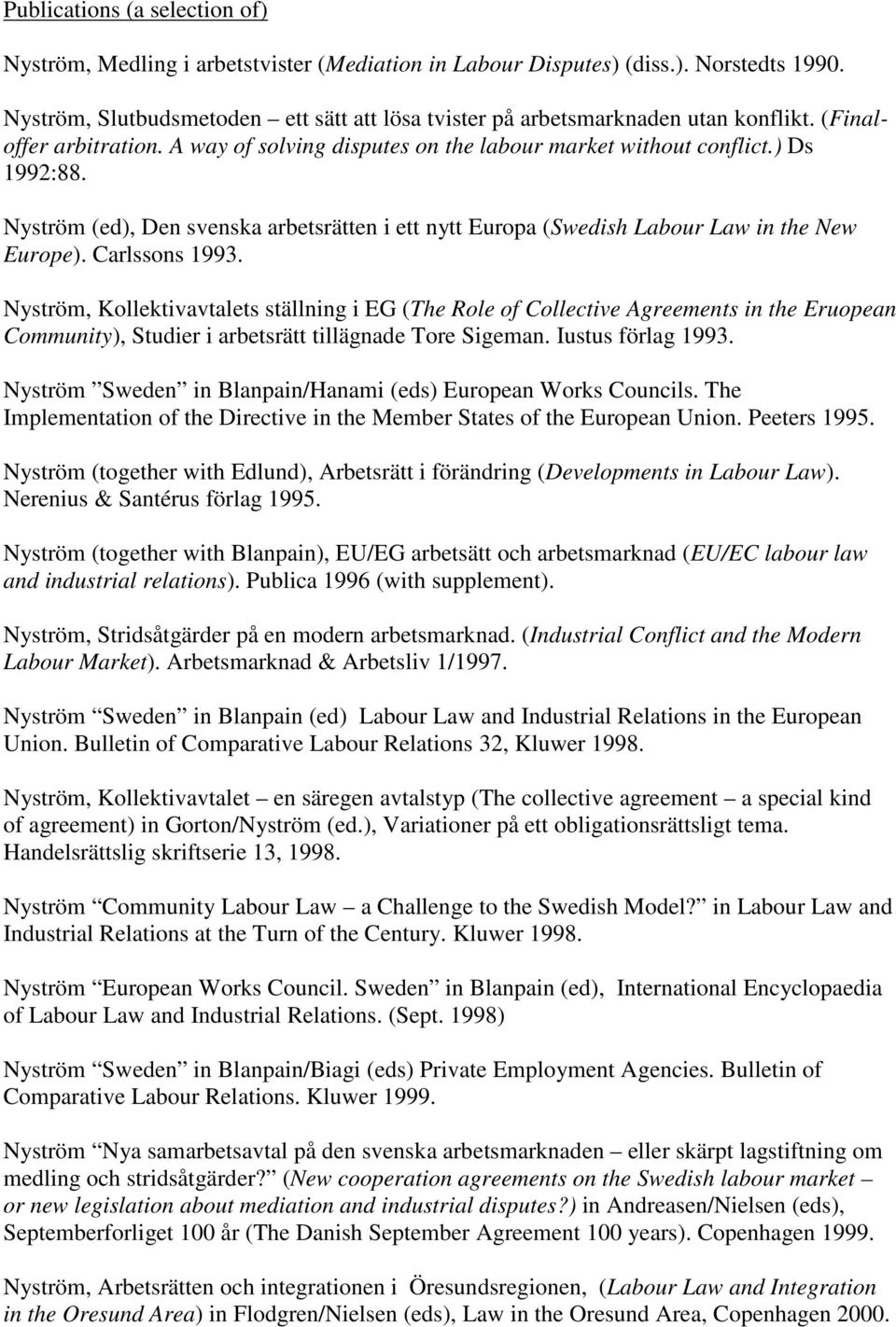Nyström (ed), Den svenska arbetsrätten i ett nytt Europa (Swedish Labour Law in the New Europe). Carlssons 1993.