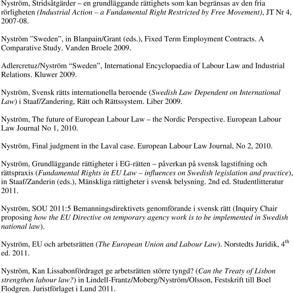 Adlercretuz/Nyström Sweden, International Encyclopaedia of Labour Law and Industrial Relations. Kluwer 2009.