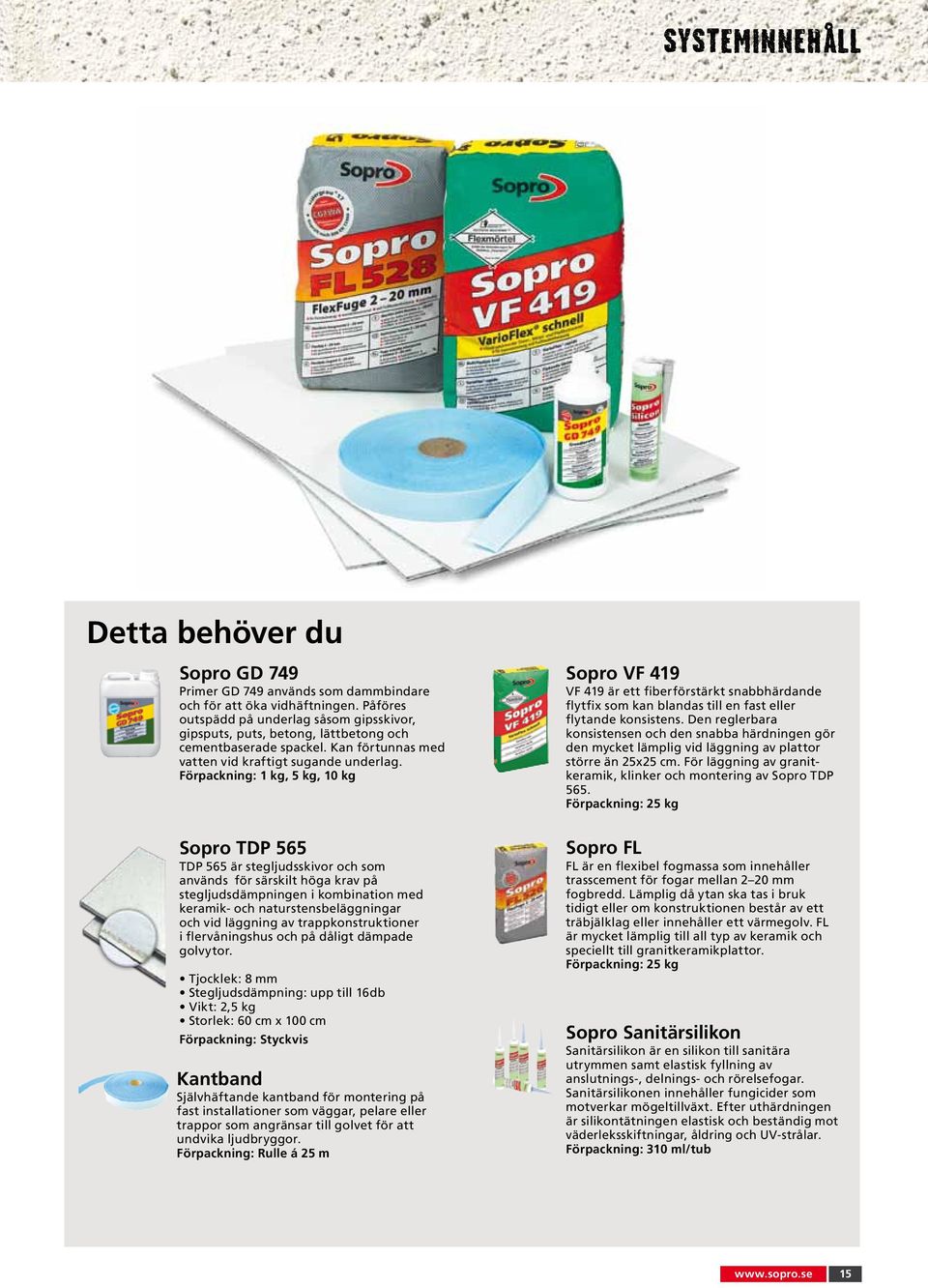 Förpackning: 1 kg, 5 kg, 10 kg Sopro TDP 565 TDP 565 är stegljudsskivor och som används för särskilt höga krav på stegljudsdämpningen i kombination med keramik- och naturstensbeläggningar och vid