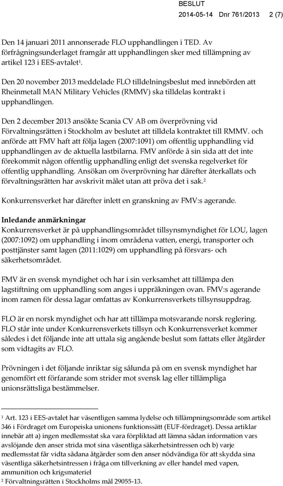 Den 2 december 2013 ansökte Scania CV AB om överprövning vid Förvaltningsrätten i Stockholm av beslutet att tilldela kontraktet till RMMV.