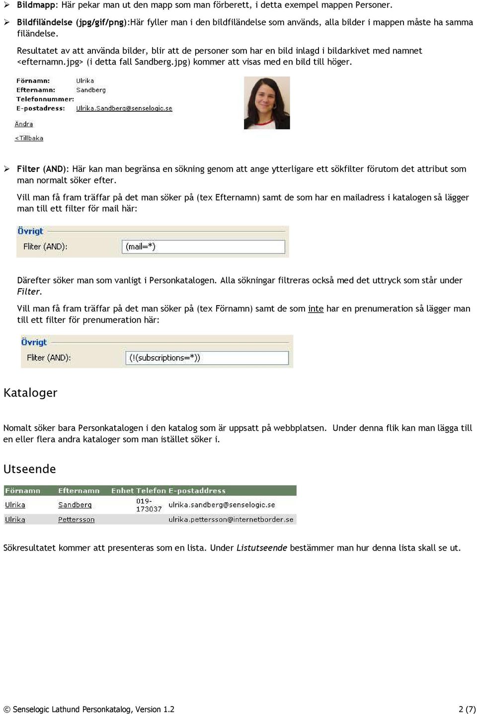 Resultatet av att använda bilder, blir att de personer som har en bild inlagd i bildarkivet med namnet <efternamn.jpg> (i detta fall Sandberg.jpg) kommer att visas med en bild till höger.