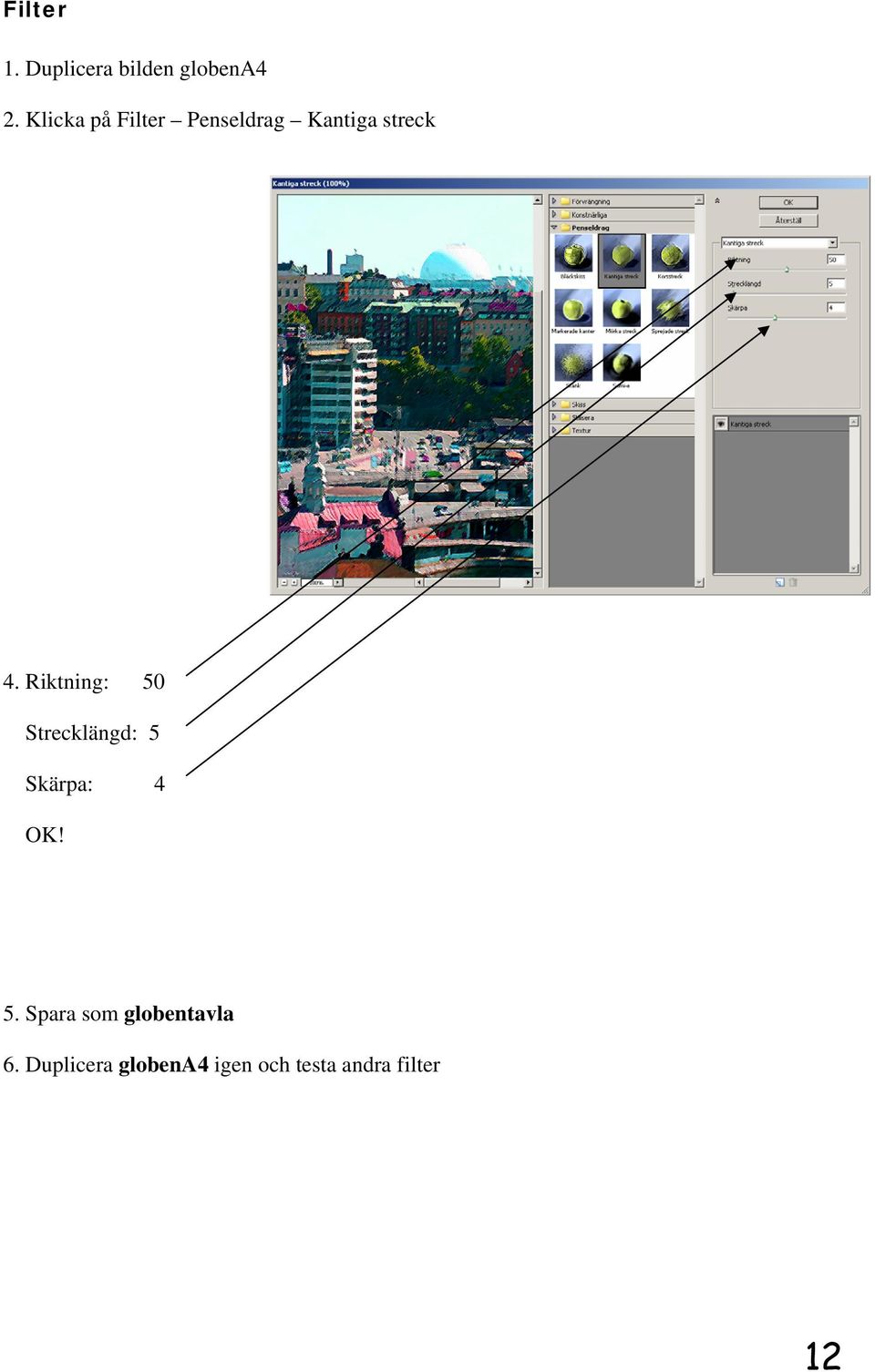 Riktning: 50 Strecklängd: 5 Skärpa: 4 OK! 5. Spara som globentavla 6.
