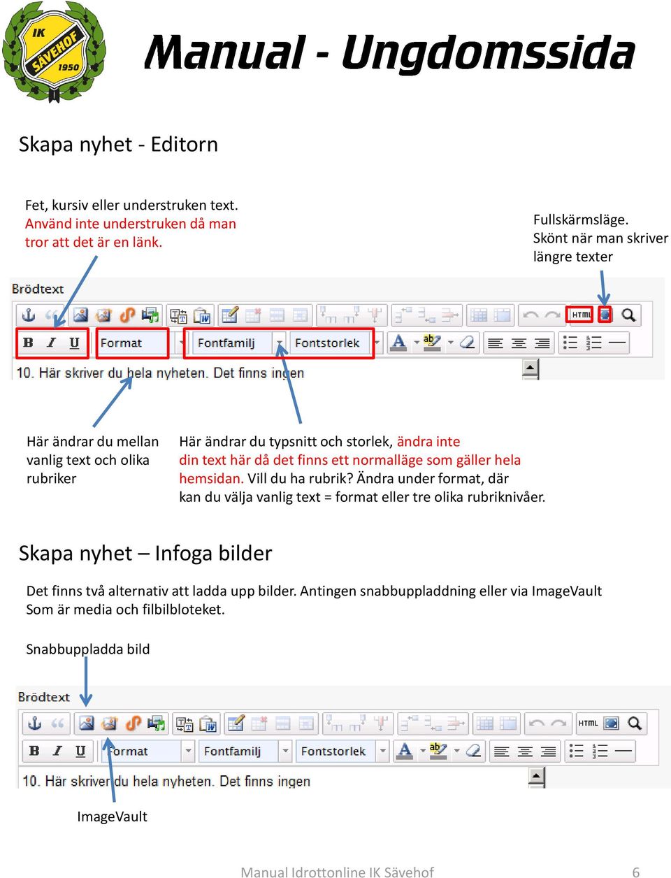 ett normalläge som gäller hela hemsidan. Vill du ha rubrik? Ändra under format, där kan du välja vanlig text = format eller tre olika rubriknivåer.