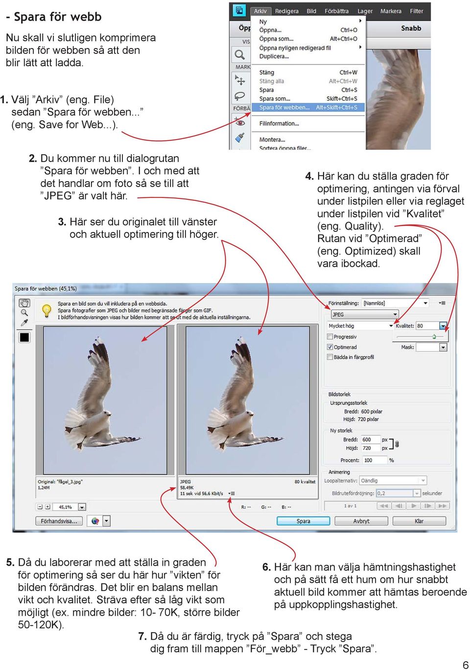 Här kan du ställa graden för optimering, antingen via förval under listpilen eller via reglaget under listpilen vid Kvalitet (eng. Quality). Rutan vid Optimerad (eng. Optimized) skall vara ibockad. 5.