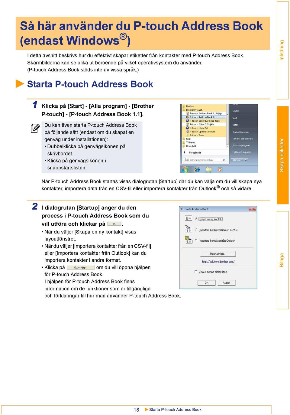 ) Starta P-touch Address Book 1 Klicka på [Start] - [Alla program] - [Brother P-touch] - [P-touch Address Book 1.1].