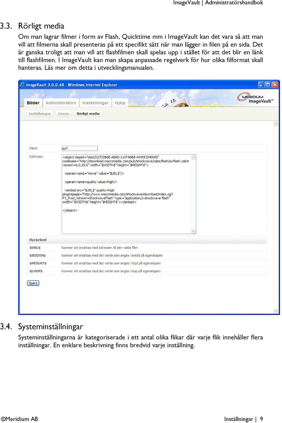I ImageVault kan man skapa anpassade regelverk för hur olika filformat skall hanteras. Läs mer om detta i utvecklingsmanualen. 3.4.