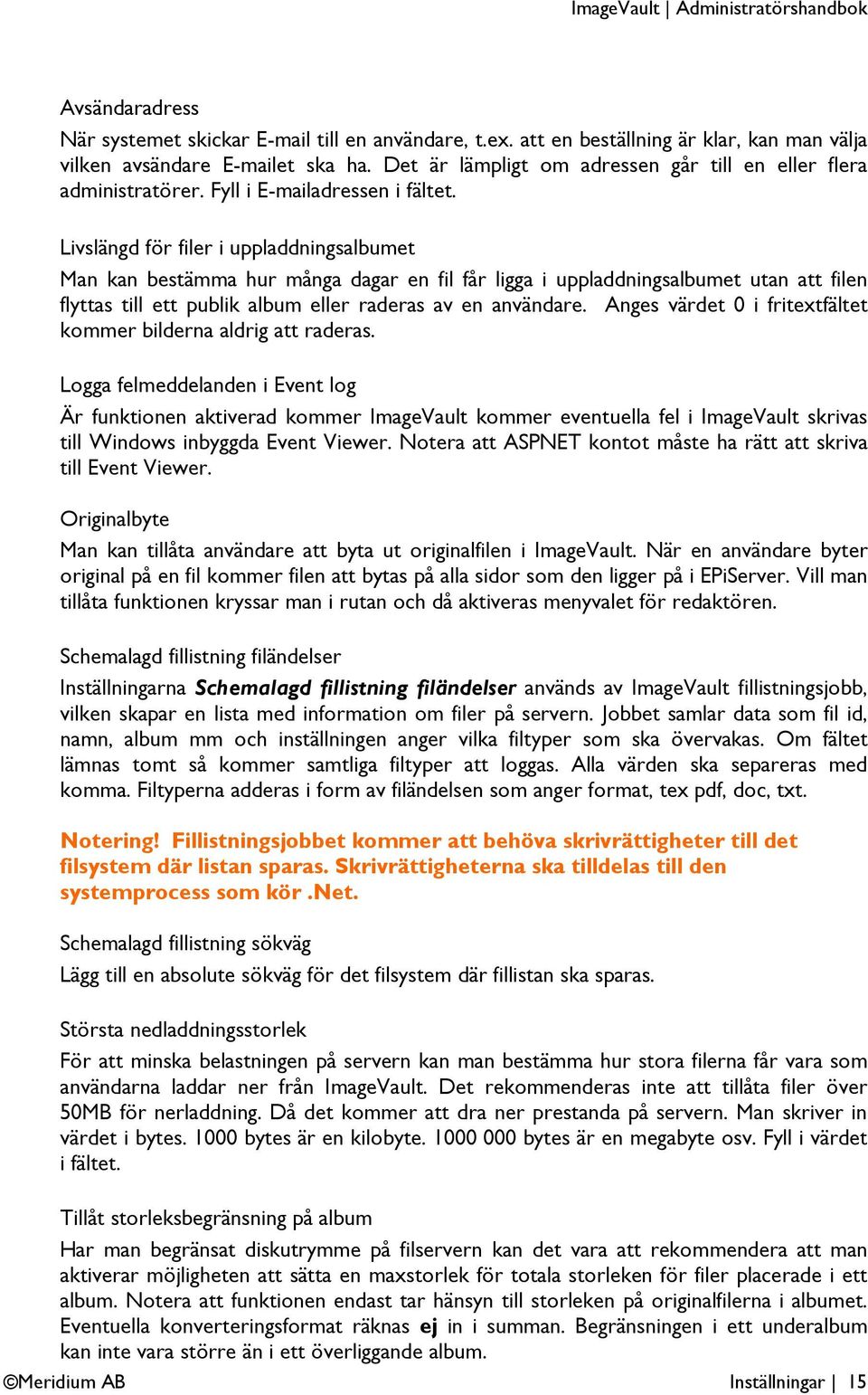 Livslängd för filer i uppladdningsalbumet Man kan bestämma hur många dagar en fil får ligga i uppladdningsalbumet utan att filen flyttas till ett publik album eller raderas av en användare.