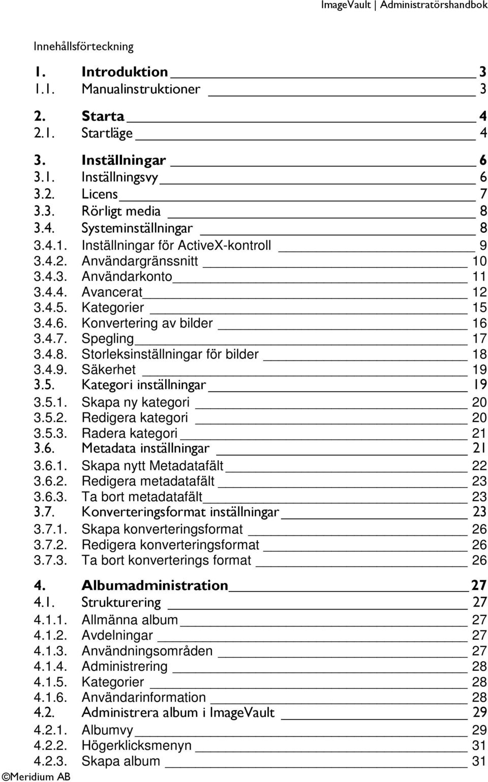 Storleksinställningar för bilder 18 3.4.9. Säkerhet 19 3.5. Kategori inställningar 19 3.5.1. Skapa ny kategori 20 3.5.2. Redigera kategori 20 3.5.3. Radera kategori 21 3.6.