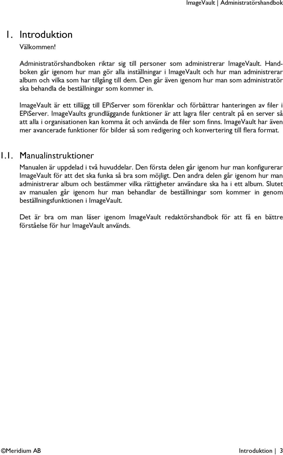 Den går även igenom hur man som administratör ska behandla de beställningar som kommer in. ImageVault är ett tillägg till EPiServer som förenklar och förbättrar hanteringen av filer i EPiServer.
