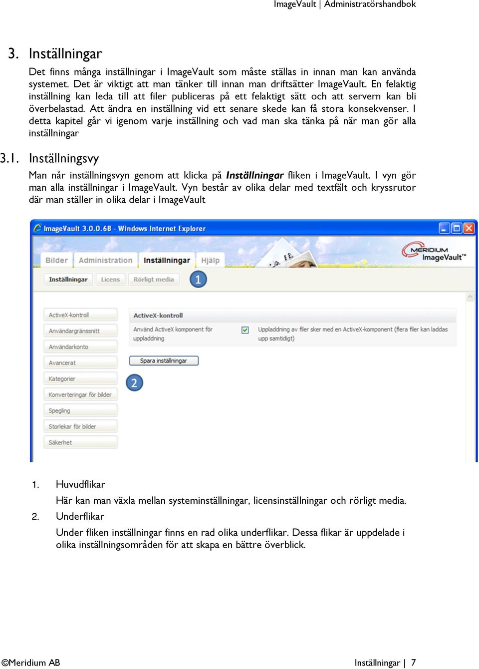 I detta kapitel går vi igenom varje inställning och vad man ska tänka på när man gör alla inställningar 3.1.