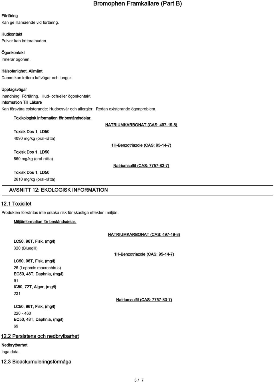 Toxisk Dos 1, LD50 4090 mg/kg (oral-råtta) Toxisk Dos 1, LD50 560 mg/kg (oral-råtta) Toxisk Dos 1, LD50 2610 mg/kg (oral-råtta) NATRIUMKARBONAT (CAS: 497-19-8) 1H-Benzotriazole (CAS: 95-14-7)