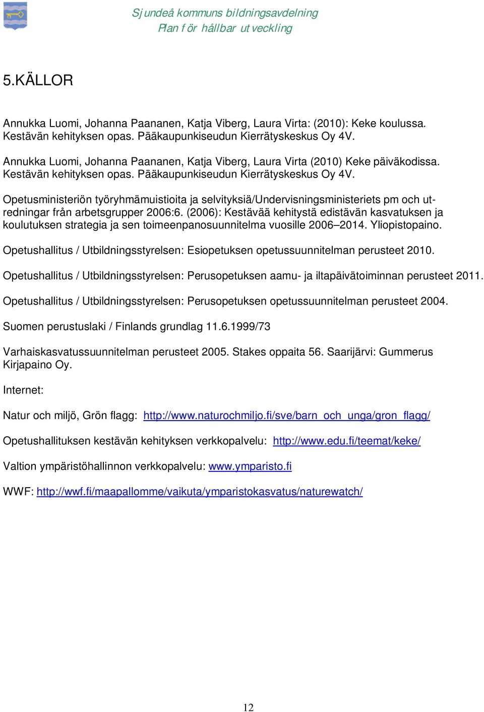 Opetusministeriön työryhmämuistioita ja selvityksiä/undervisningsministeriets pm och utredningar från arbetsgrupper 2006:6.