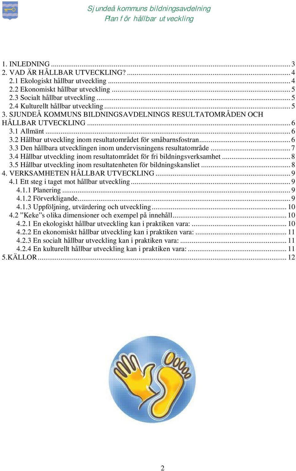 .. 7 3.4 Hållbar utveckling inom resultatområdet för fri bildningsverksamhet... 8 3.5 Hållbar utveckling inom resultatenheten för bildningskansliet... 8 4. VERKSAMHETEN HÅLLBAR UTVECKLING... 9 4.