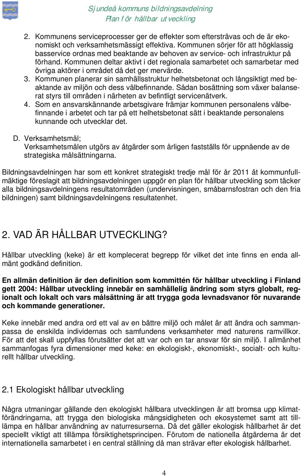 Kommunen deltar aktivt i det regionala samarbetet och samarbetar med övriga aktörer i området då det ger mervärde. 3.