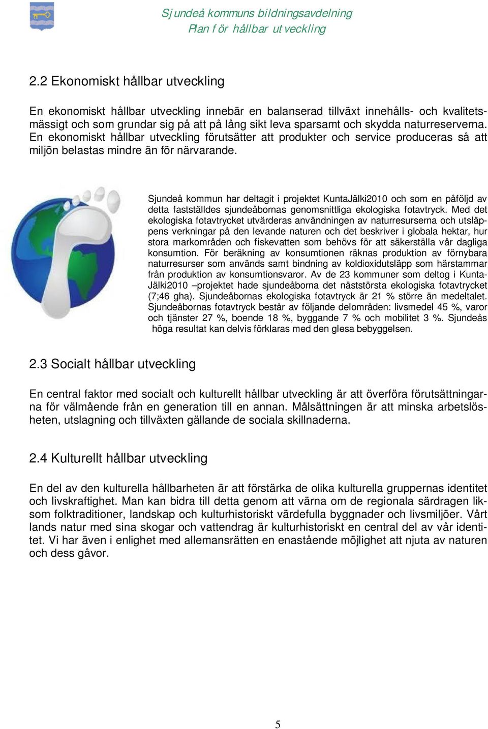 Sjundeå kommun har deltagit i projektet KuntaJälki2010 och som en påföljd av detta fastställdes sjundeåbornas genomsnittliga ekologiska fotavtryck.