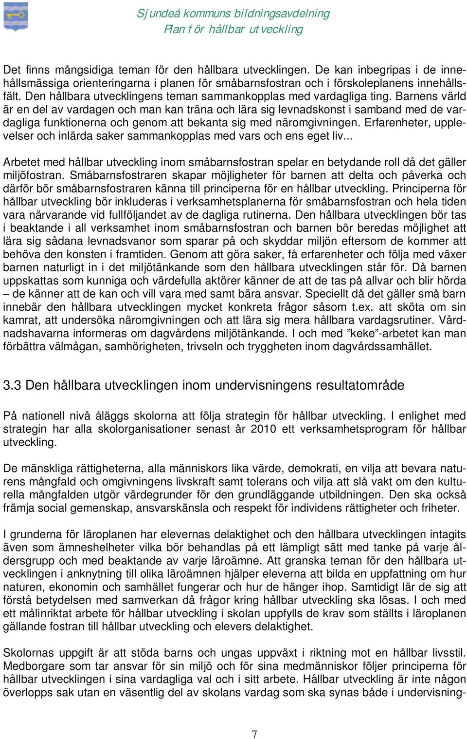 Barnens värld är en del av vardagen och man kan träna och lära sig levnadskonst i samband med de vardagliga funktionerna och genom att bekanta sig med näromgivningen.