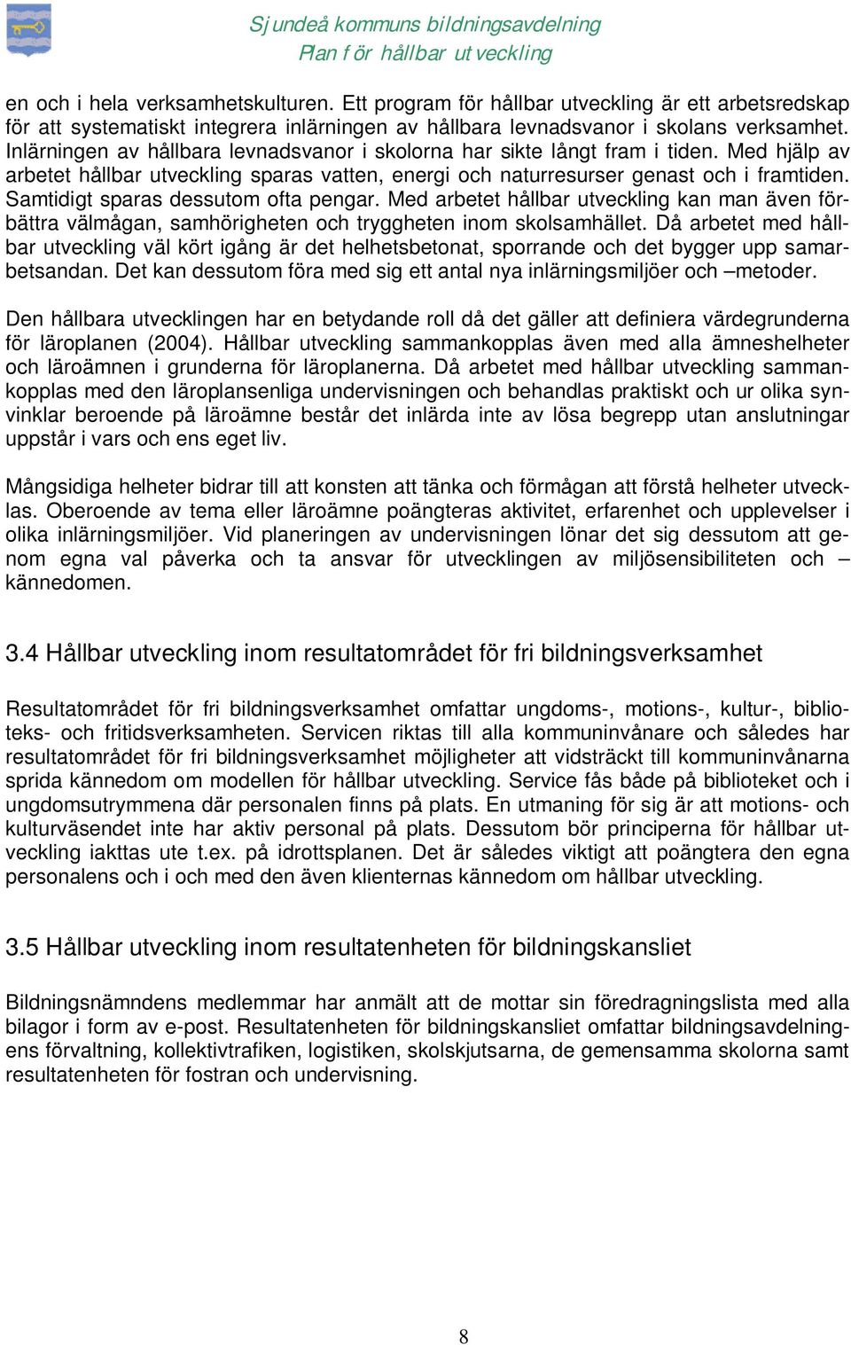 Samtidigt sparas dessutom ofta pengar. Med arbetet hållbar utveckling kan man även förbättra välmågan, samhörigheten och tryggheten inom skolsamhället.