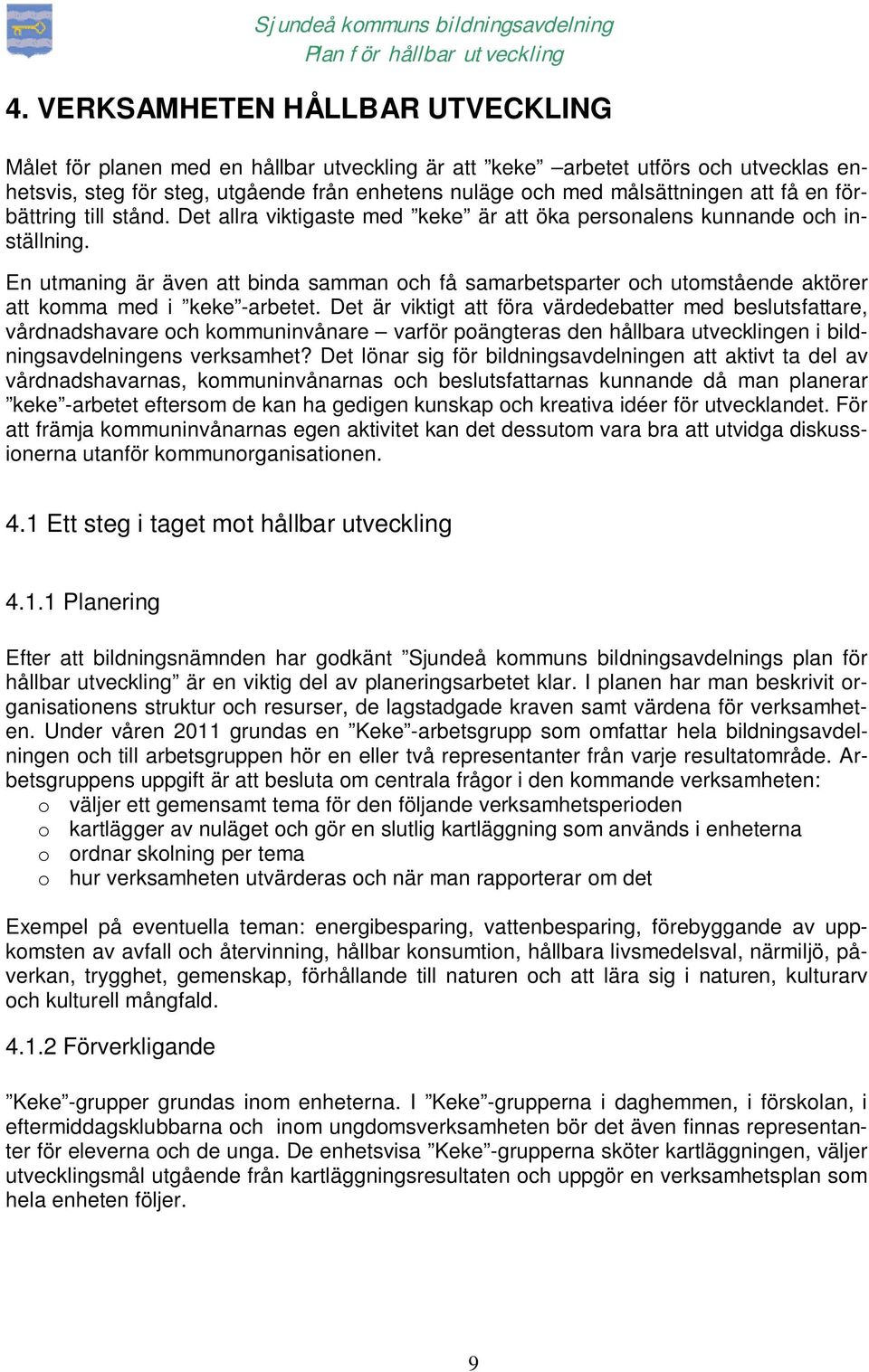En utmaning är även att binda samman och få samarbetsparter och utomstående aktörer att komma med i keke -arbetet.