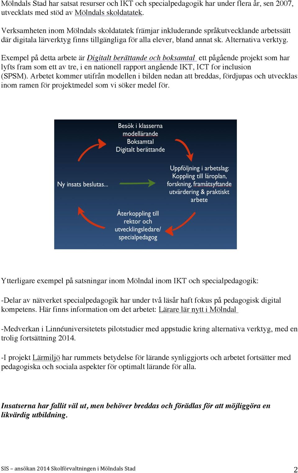 Exempel på detta arbete är Digitalt berättande och boksamtal ett pågående projekt som har lyfts fram som ett av tre, i en nationell rapport angående IKT, ICT for inclusion (SPSM).