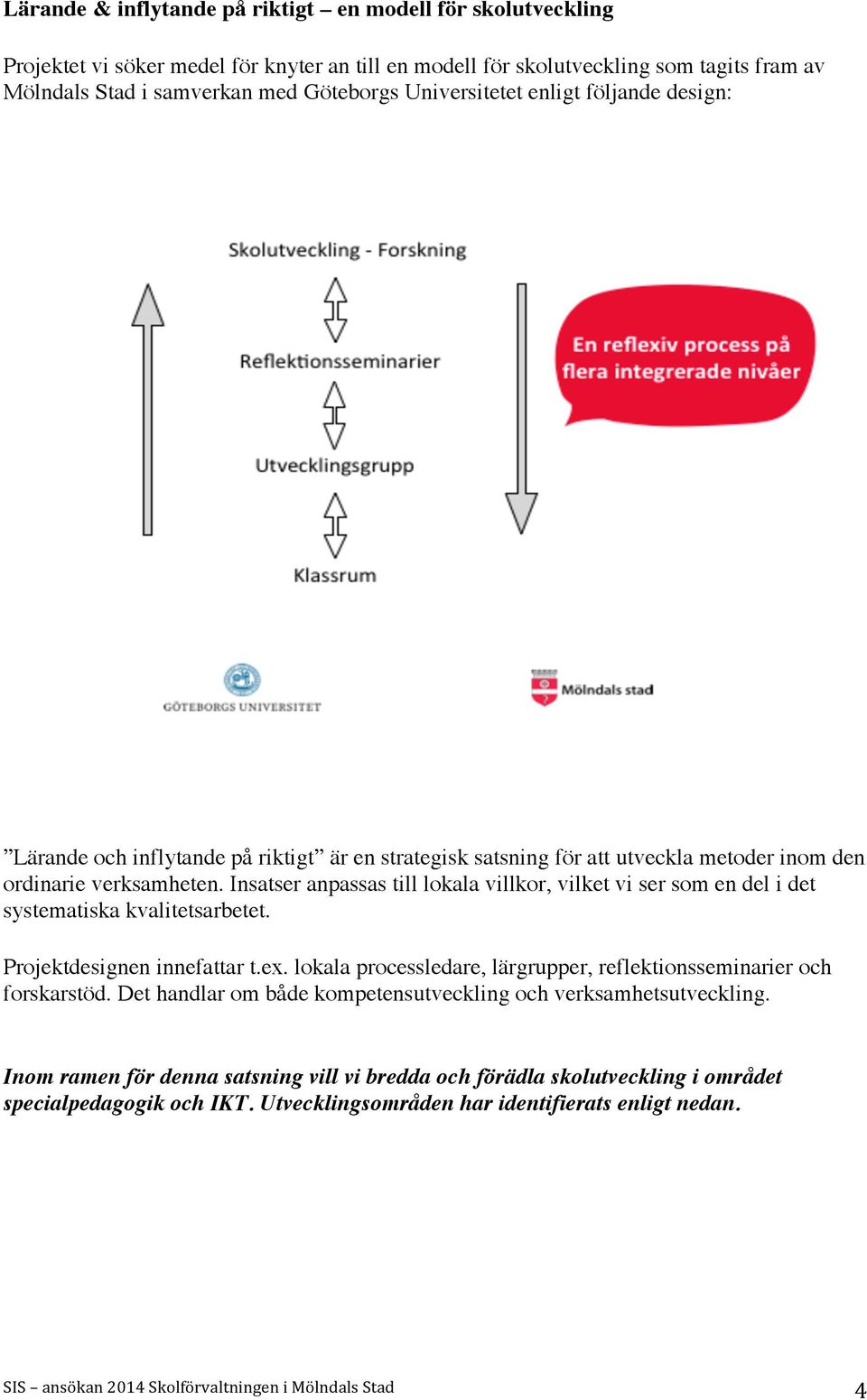 Insatser anpassas till lokala villkor, vilket vi ser som en del i det systematiska kvalitetsarbetet. Projektdesignen innefattar t.ex.