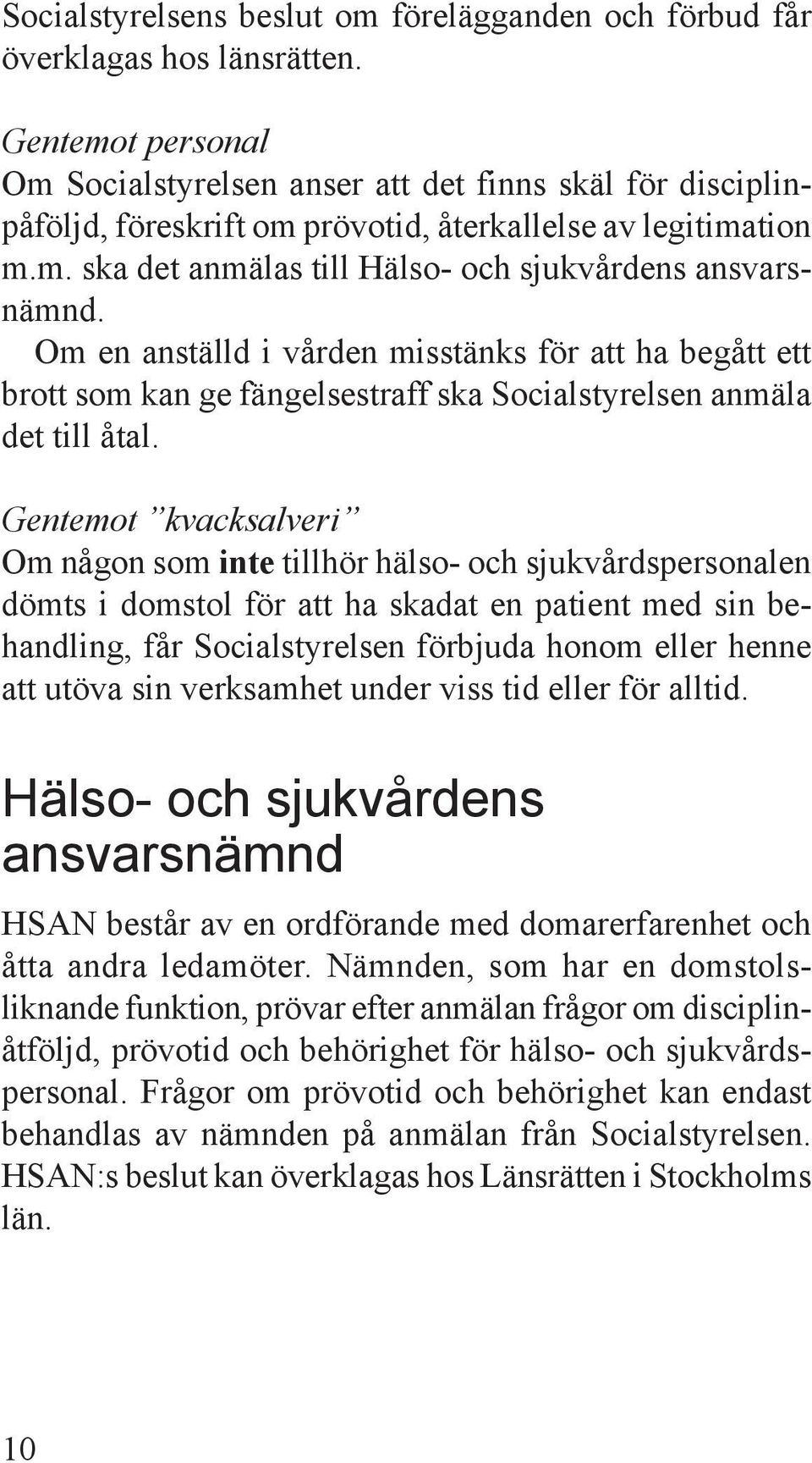 Om en anställd i vården misstänks för att ha begått ett brott som kan ge fängelsestraff ska Socialstyrelsen anmäla det till åtal.