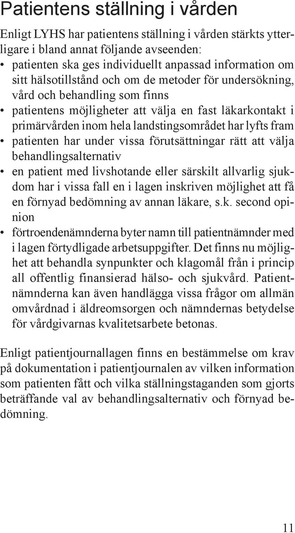 patienten har under vissa förutsättningar rätt att välja behandlingsalternativ en patient med livshotande eller särskilt allvarlig sjukdom har i vissa fall en i lagen inskriven möjlighet att få en