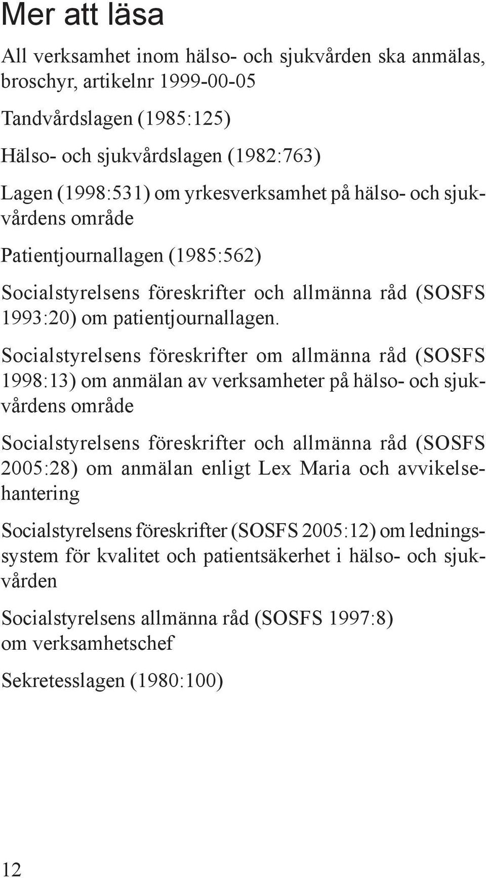 Socialstyrelsens föreskrifter om allmänna råd (SOSFS 1998:13) om anmälan av verksamheter på hälso- och sjukvårdens område Socialstyrelsens föreskrifter och allmänna råd (SOSFS 2005:28) om anmälan
