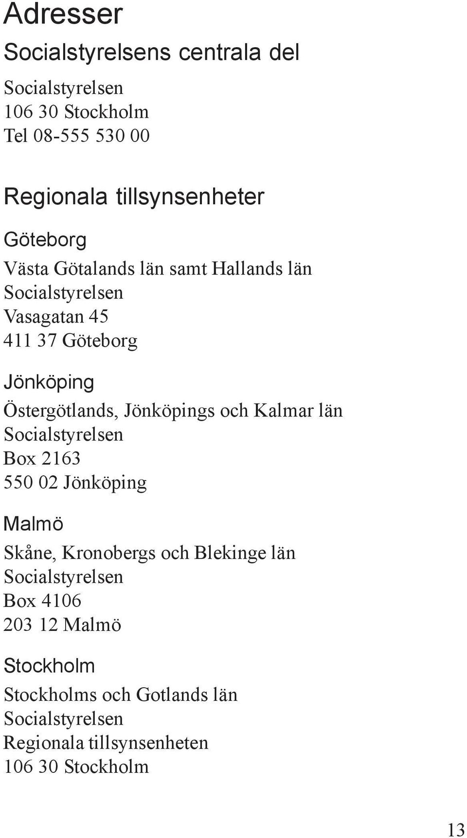 Jönköpings och Kalmar län Socialstyrelsen Box 2163 550 02 Jönköping Malmö Skåne, Kronobergs och Blekinge län