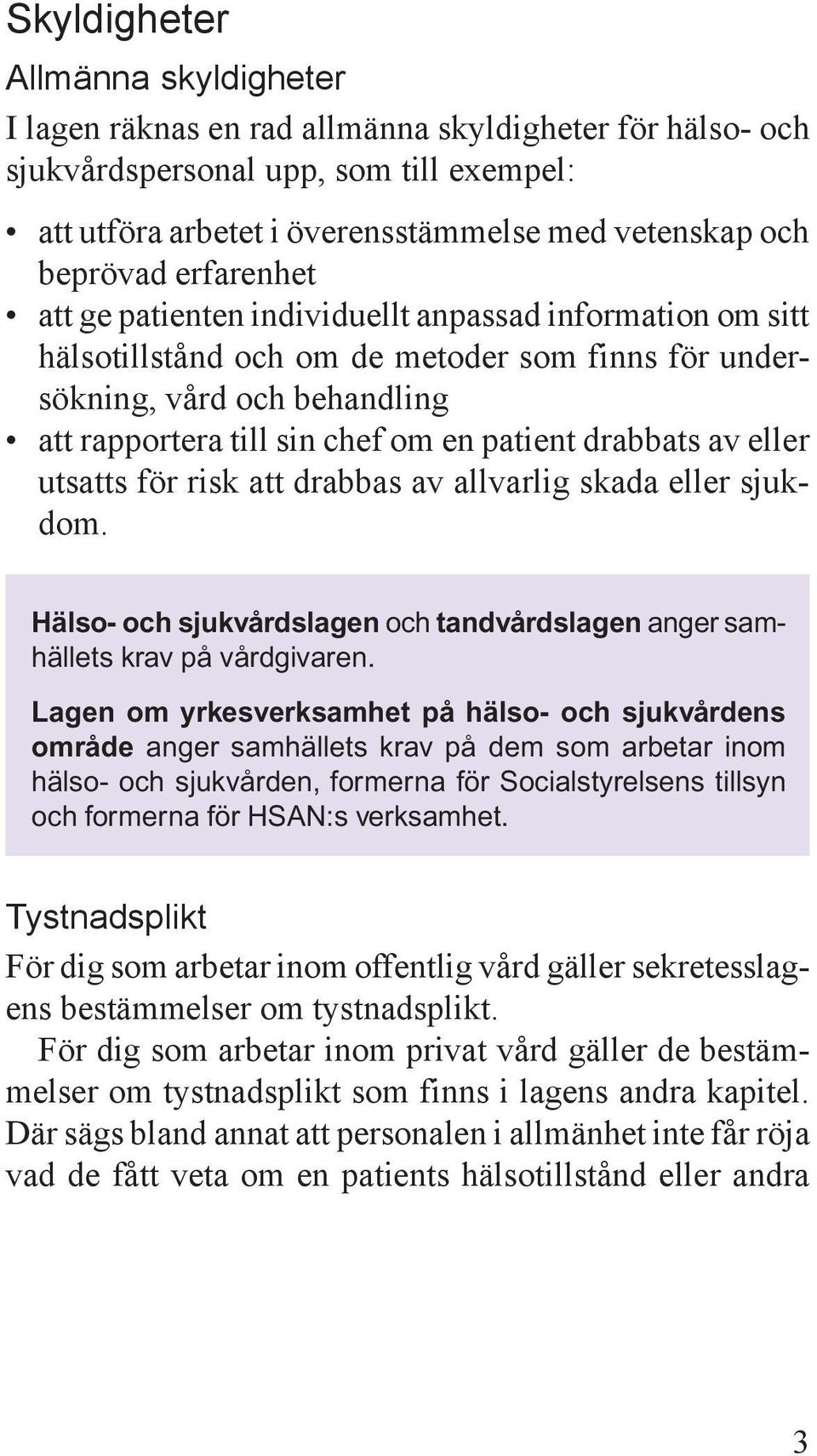 drabbats av eller utsatts för risk att drabbas av allvarlig skada eller sjukdom. Hälso- och sjukvårdslagen och tandvårdslagen anger samhällets krav på vårdgivaren.