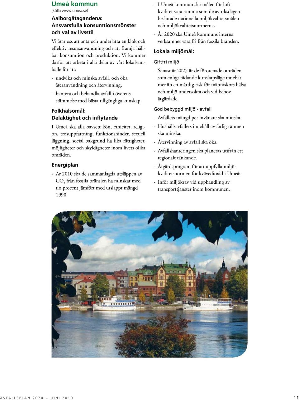 Vi kommer därför att arbeta i alla delar av vårt lokalsamhälle för att: - undvika och minska avfall, och öka återanvändning och återvinning.