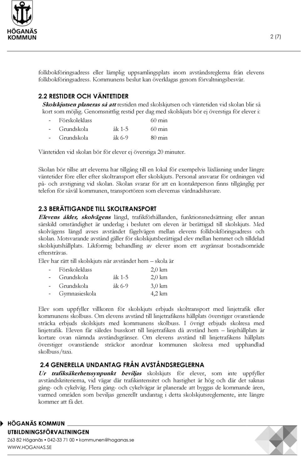 Genomsnittlig restid per dag med skolskjuts bör ej överstiga för elever i: - Förskoleklass 60 min - Grundskola åk 1-5 60 min - Grundskola åk 6-9 80 min Väntetiden vid skolan bör för elever ej