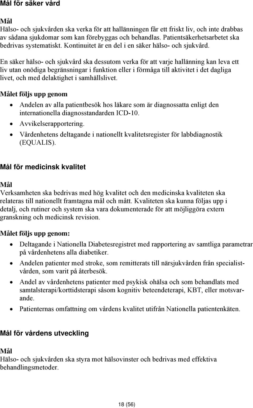 En säker hälso- och sjukvård ska dessutom verka för att varje hallänning kan leva ett liv utan onödiga begränsningar i funktion eller i förmåga till aktivitet i det dagliga livet, och med delaktighet